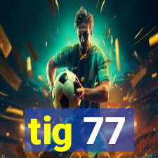 tig 77